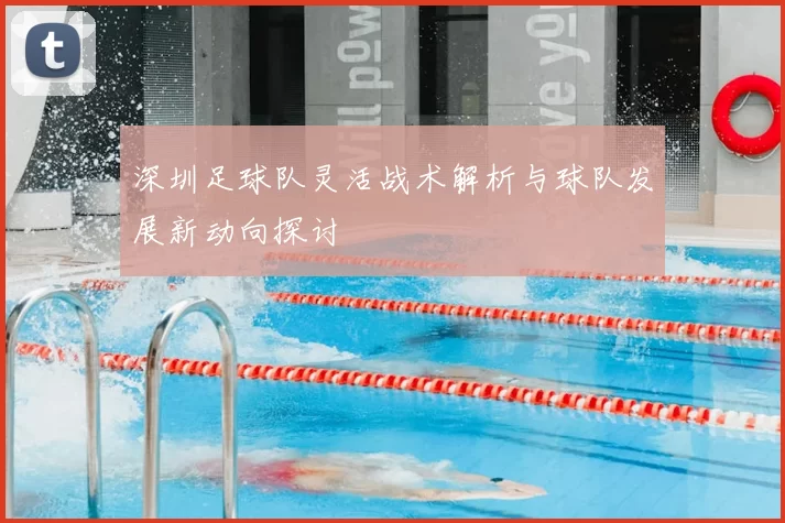 深圳足球队灵活战术解析与球队发展新动向探讨