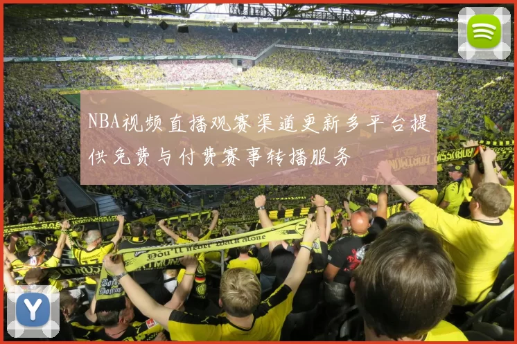 NBA视频直播观赛渠道更新多平台提供免费与付费赛事转播服务