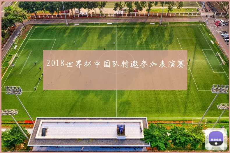 2018世界杯中国队特邀参加表演赛