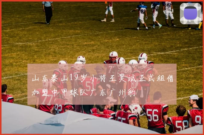 山东泰山19岁小将王昊斌正式租借加盟中甲球队广东广州豹
