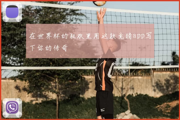 在世界杯的狂欢里用这款竞猜app写下你的传奇
