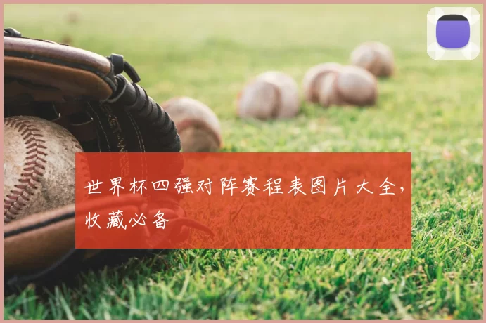 世界杯四强对阵赛程表图片大全，收藏必备