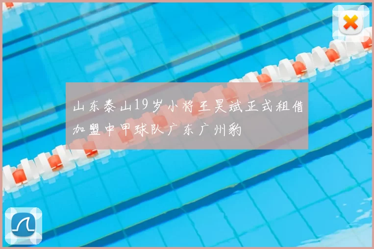山东泰山19岁小将王昊斌正式租借加盟中甲球队广东广州豹