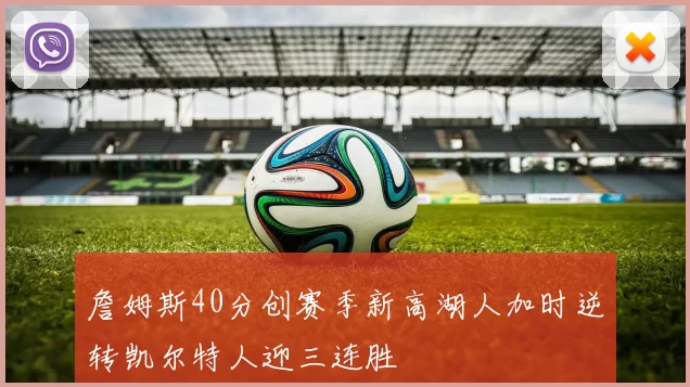 詹姆斯40分创赛季新高湖人加时逆转凯尔特人迎三连胜