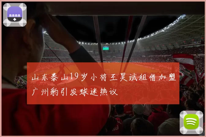 山东泰山19岁小将王昊斌租借加盟广州豹引发球迷热议