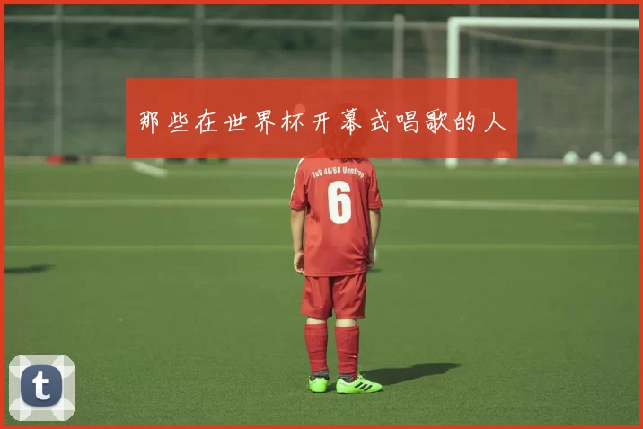 那些在世界杯开幕式唱歌的人