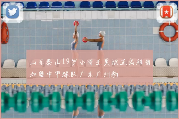 山东泰山19岁小将王昊斌正式租借加盟中甲球队广东广州豹