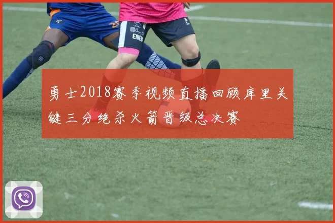 勇士2018赛季视频直播回顾库里关键三分绝杀火箭晋级总决赛