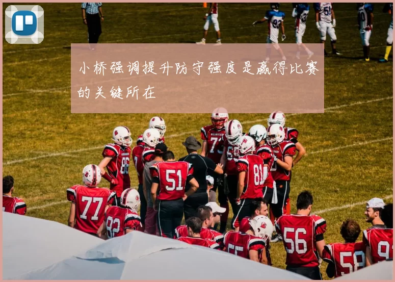 小桥强调提升防守强度是赢得比赛的关键所在