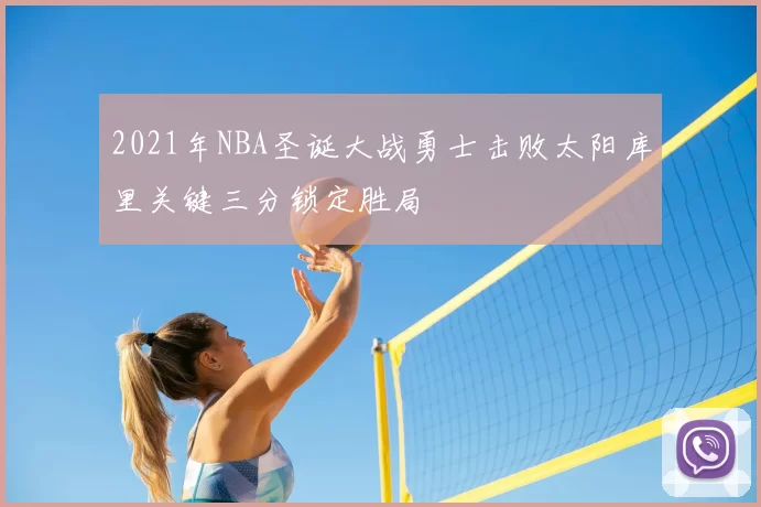 2021年NBA圣诞大战勇士击败太阳库里关键三分锁定胜局