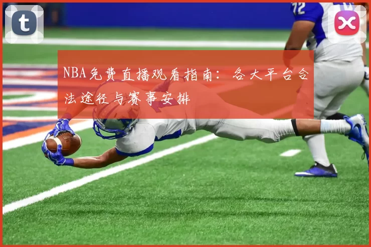 NBA免费直播观看指南:各大平台合法途径与赛事安排