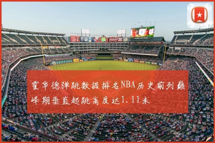 霍华德弹跳数据排名NBA历史前列巅峰期垂直起跳高度达1.11米