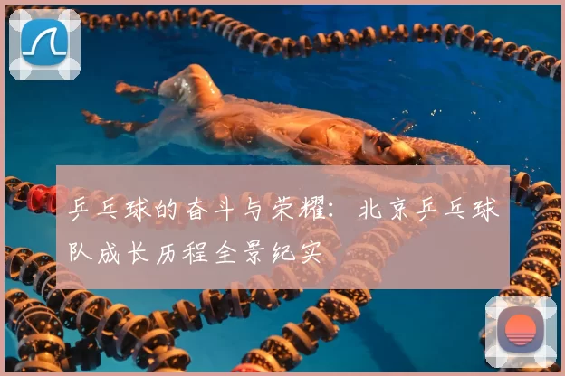 乒乓球的奋斗与荣耀：北京乒乓球队成长历程全景纪实