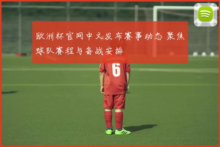 欧洲杯官网中文发布赛事动态 聚焦球队赛程与备战安排