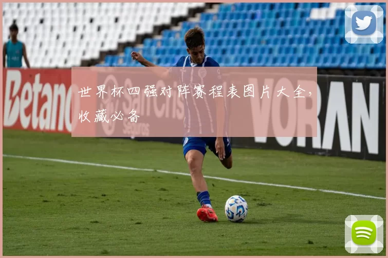 世界杯四强对阵赛程表图片大全,收藏必备