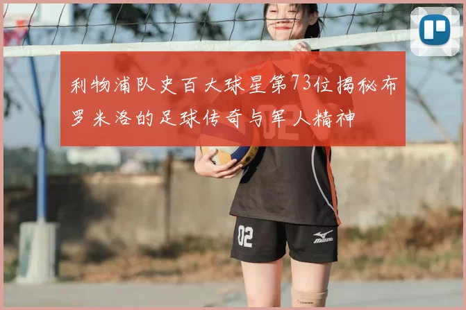 利物浦队史百大球星第73位揭秘布罗米洛的足球传奇与军人精神